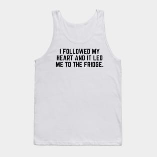 I followed my heart and it led me to the fridge. Tank Top